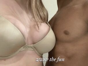2wice_the_fun