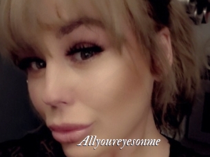 Allyoureyesonme