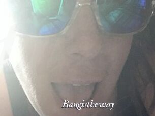 Bangistheway