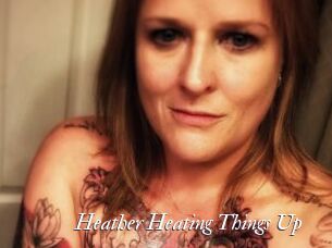 Heather_Heating_Things_Up