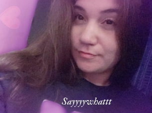 Sayyyywhattt